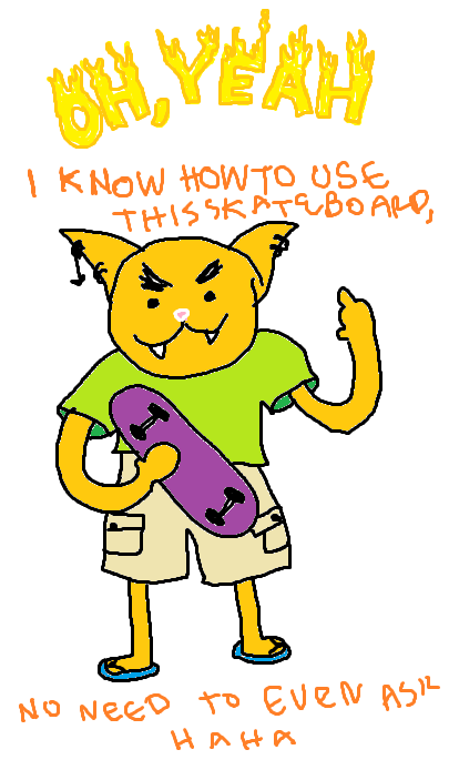 a drawing of a cat holding a skateboard and flipping off the camera. above and below them are the words 'oh, yeah i know how to use this skateboard, no need to even ask haha.' the 'oh, yeah' is stylized to look like the thrasher logo, ie on fire