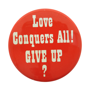 an image of a pin that reads love conquers all! give up?