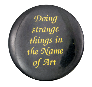 an image of a pin that reads doing strange things in the name of art